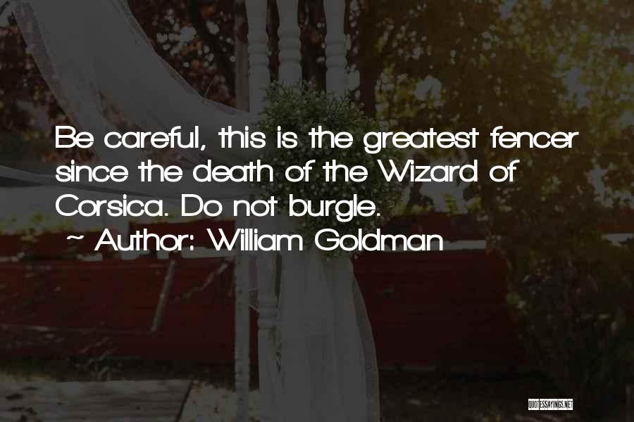 William Goldman Quotes: Be Careful, This Is The Greatest Fencer Since The Death Of The Wizard Of Corsica. Do Not Burgle.