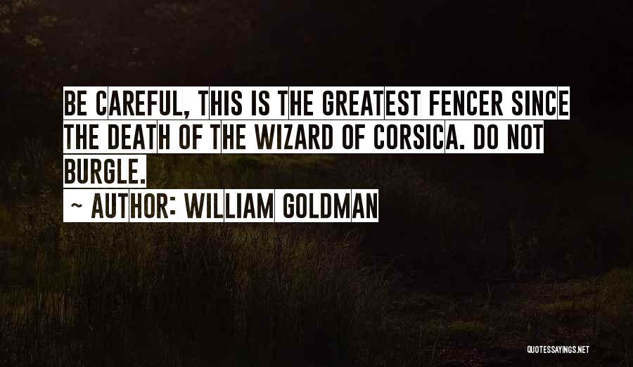 William Goldman Quotes: Be Careful, This Is The Greatest Fencer Since The Death Of The Wizard Of Corsica. Do Not Burgle.