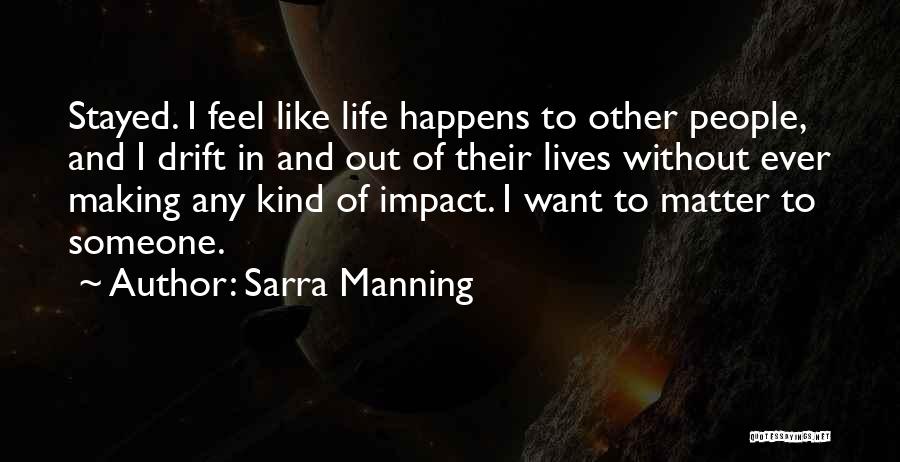 Sarra Manning Quotes: Stayed. I Feel Like Life Happens To Other People, And I Drift In And Out Of Their Lives Without Ever