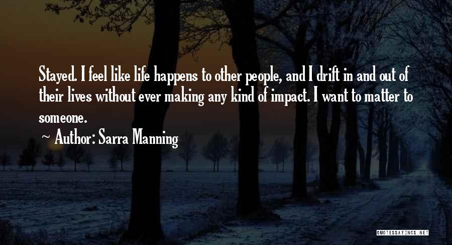 Sarra Manning Quotes: Stayed. I Feel Like Life Happens To Other People, And I Drift In And Out Of Their Lives Without Ever