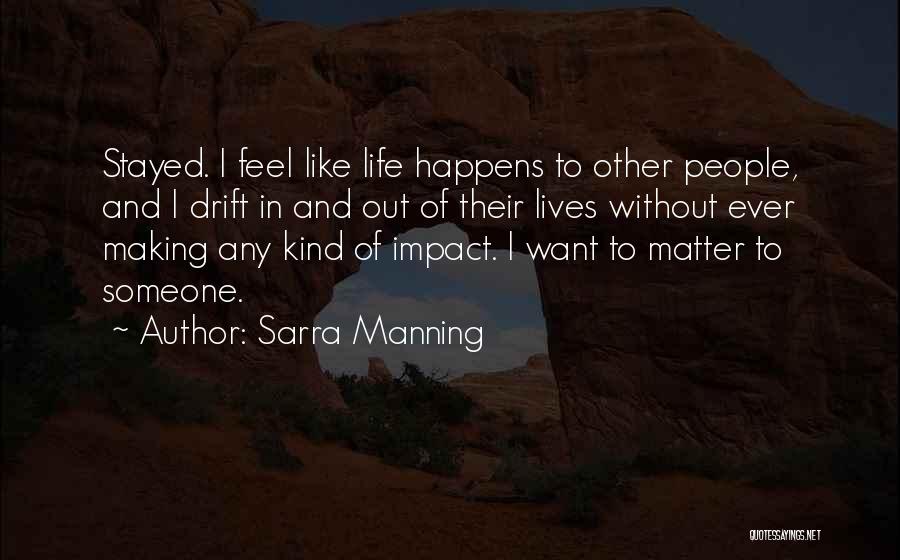 Sarra Manning Quotes: Stayed. I Feel Like Life Happens To Other People, And I Drift In And Out Of Their Lives Without Ever