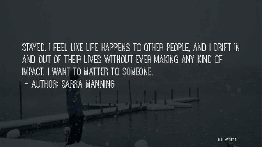 Sarra Manning Quotes: Stayed. I Feel Like Life Happens To Other People, And I Drift In And Out Of Their Lives Without Ever