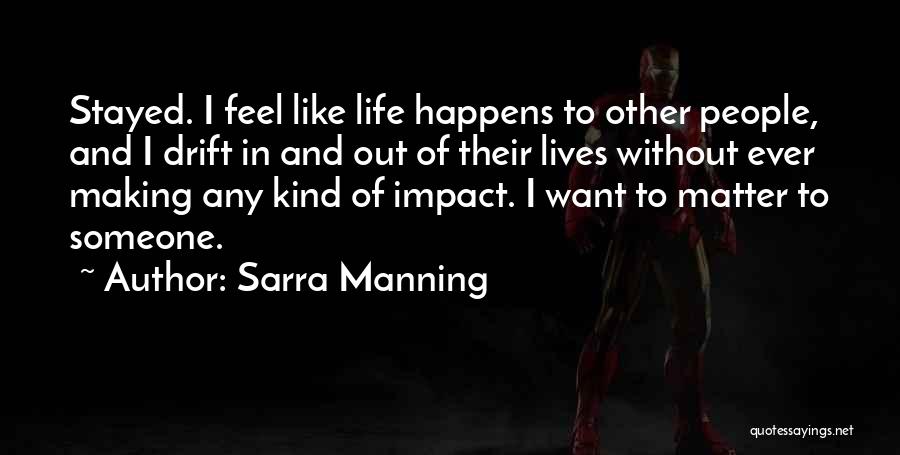 Sarra Manning Quotes: Stayed. I Feel Like Life Happens To Other People, And I Drift In And Out Of Their Lives Without Ever
