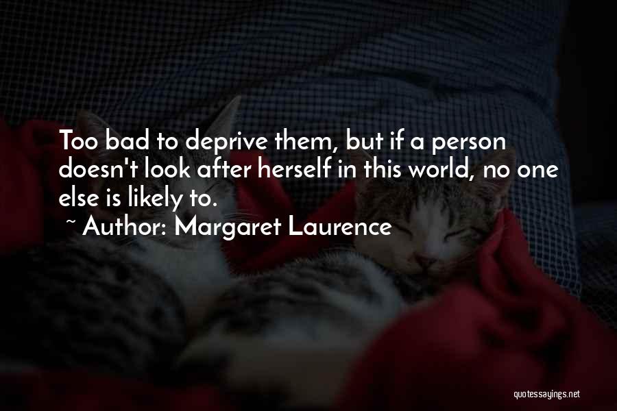 Margaret Laurence Quotes: Too Bad To Deprive Them, But If A Person Doesn't Look After Herself In This World, No One Else Is