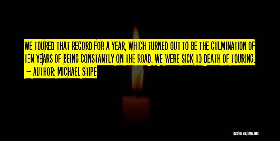 Michael Stipe Quotes: We Toured That Record For A Year, Which Turned Out To Be The Culmination Of Ten Years Of Being Constantly