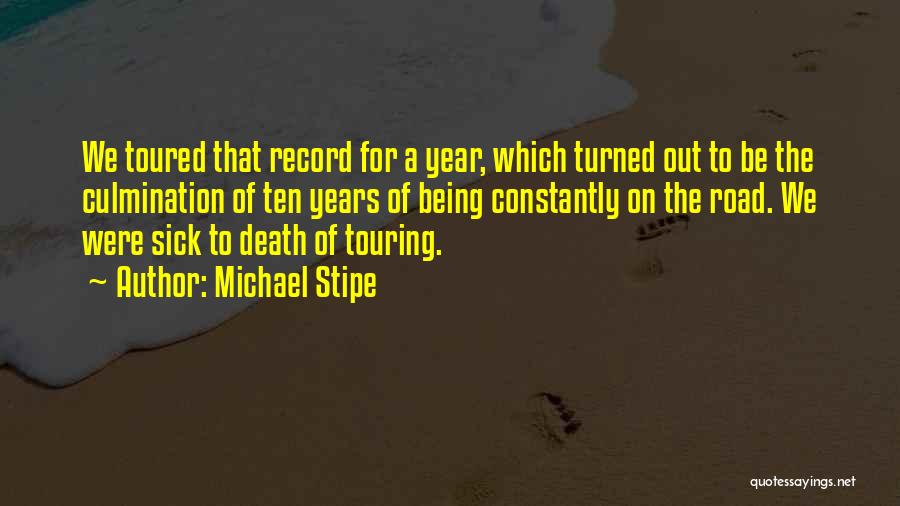 Michael Stipe Quotes: We Toured That Record For A Year, Which Turned Out To Be The Culmination Of Ten Years Of Being Constantly