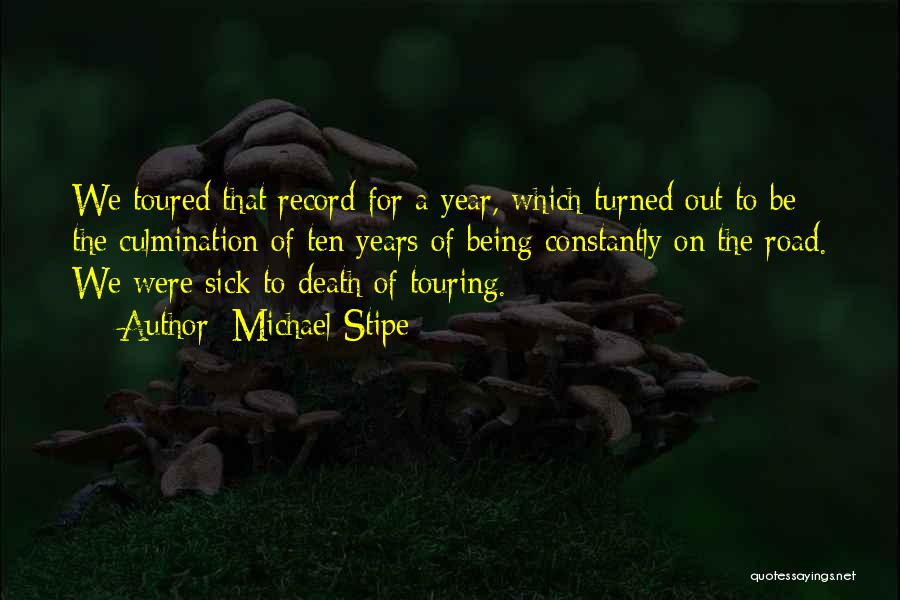 Michael Stipe Quotes: We Toured That Record For A Year, Which Turned Out To Be The Culmination Of Ten Years Of Being Constantly