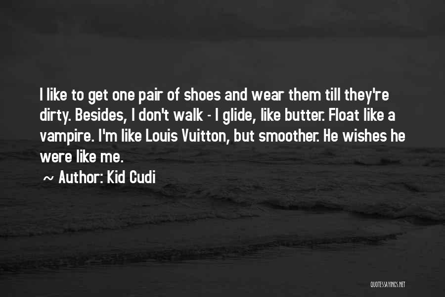 Kid Cudi Quotes: I Like To Get One Pair Of Shoes And Wear Them Till They're Dirty. Besides, I Don't Walk - I