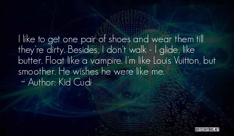 Kid Cudi Quotes: I Like To Get One Pair Of Shoes And Wear Them Till They're Dirty. Besides, I Don't Walk - I