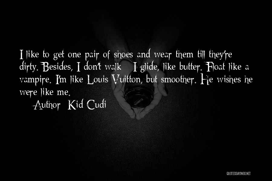 Kid Cudi Quotes: I Like To Get One Pair Of Shoes And Wear Them Till They're Dirty. Besides, I Don't Walk - I