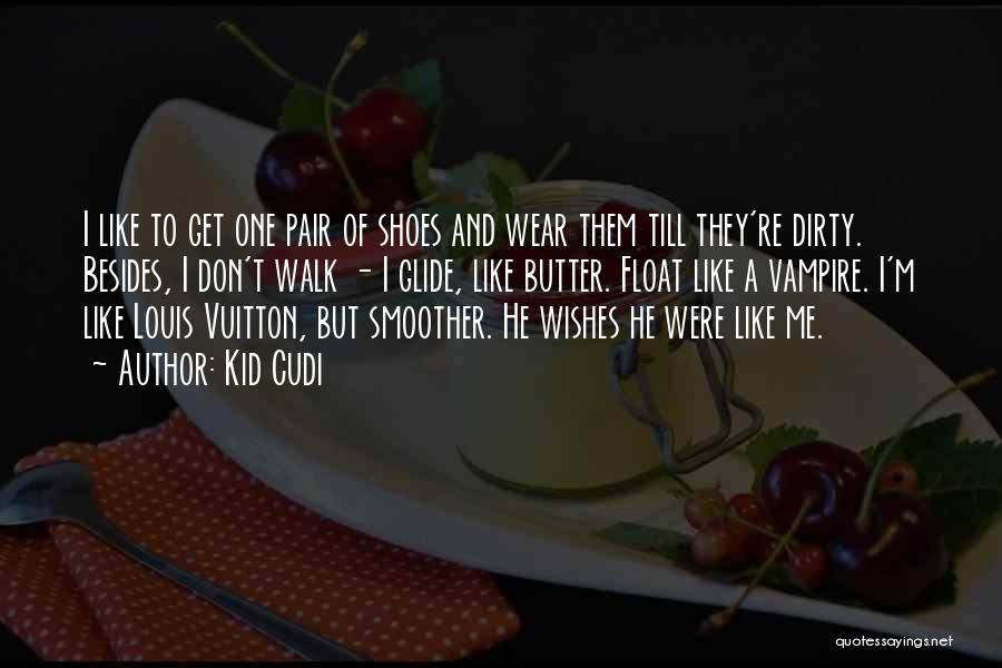 Kid Cudi Quotes: I Like To Get One Pair Of Shoes And Wear Them Till They're Dirty. Besides, I Don't Walk - I