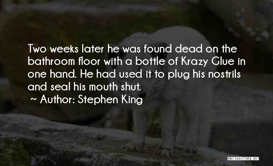 Stephen King Quotes: Two Weeks Later He Was Found Dead On The Bathroom Floor With A Bottle Of Krazy Glue In One Hand.