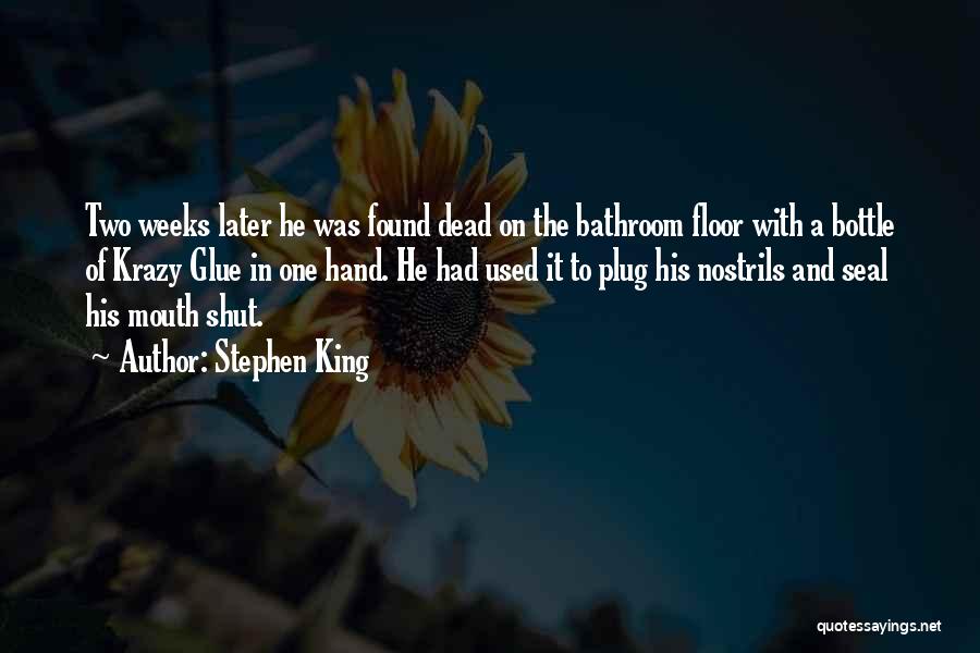Stephen King Quotes: Two Weeks Later He Was Found Dead On The Bathroom Floor With A Bottle Of Krazy Glue In One Hand.