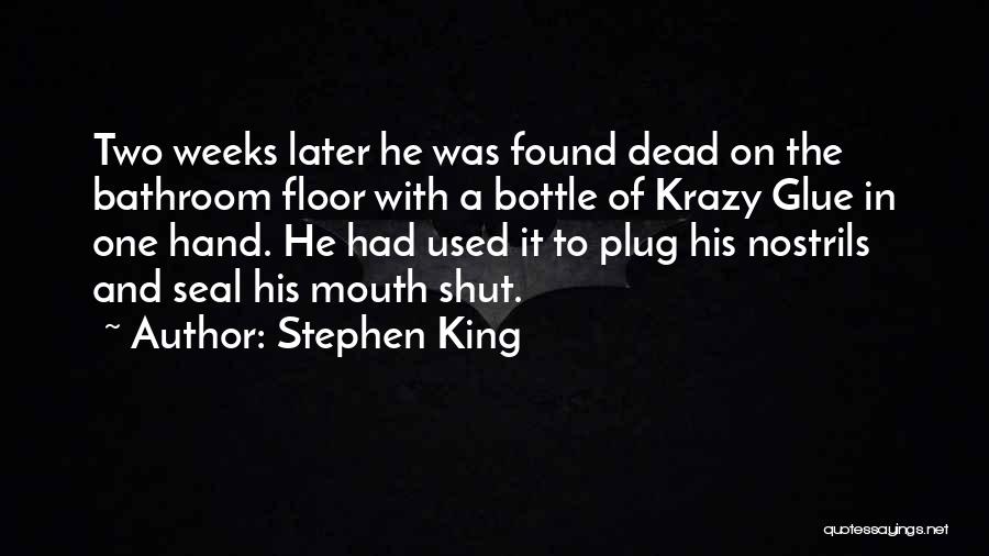 Stephen King Quotes: Two Weeks Later He Was Found Dead On The Bathroom Floor With A Bottle Of Krazy Glue In One Hand.