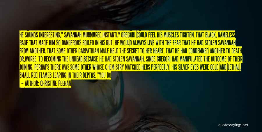 Christine Feehan Quotes: He Sounds Interesting, Savannah Murmured.instantly Gregori Could Feel His Muscles Tighten. That Black, Nameless Rage That Made Him So Dangerous