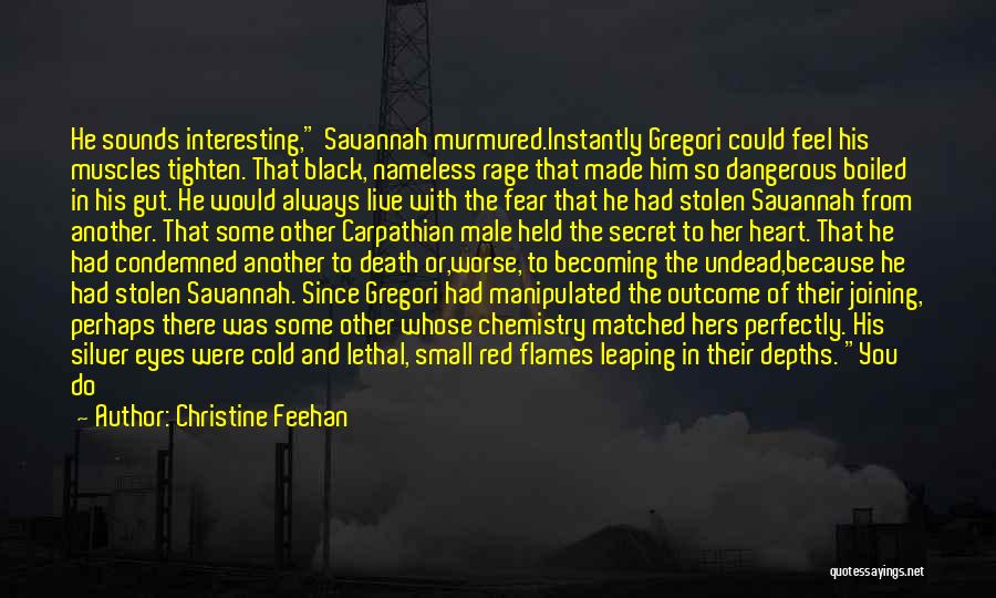 Christine Feehan Quotes: He Sounds Interesting, Savannah Murmured.instantly Gregori Could Feel His Muscles Tighten. That Black, Nameless Rage That Made Him So Dangerous