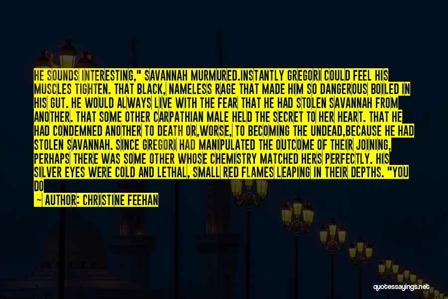 Christine Feehan Quotes: He Sounds Interesting, Savannah Murmured.instantly Gregori Could Feel His Muscles Tighten. That Black, Nameless Rage That Made Him So Dangerous