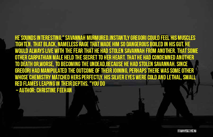 Christine Feehan Quotes: He Sounds Interesting, Savannah Murmured.instantly Gregori Could Feel His Muscles Tighten. That Black, Nameless Rage That Made Him So Dangerous