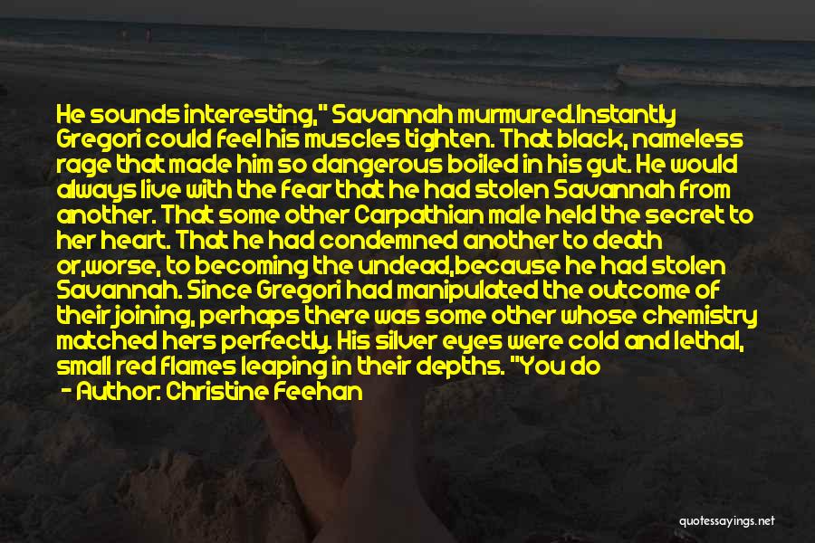 Christine Feehan Quotes: He Sounds Interesting, Savannah Murmured.instantly Gregori Could Feel His Muscles Tighten. That Black, Nameless Rage That Made Him So Dangerous