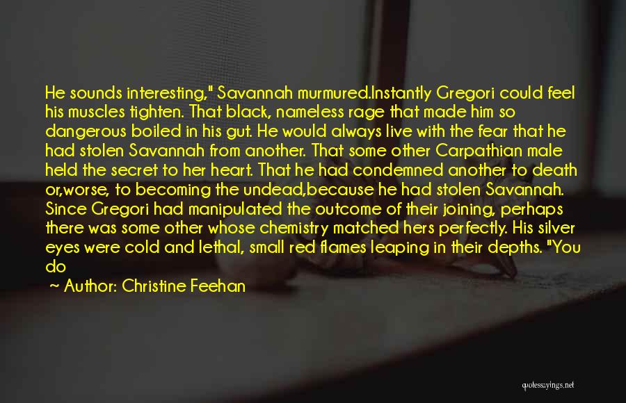 Christine Feehan Quotes: He Sounds Interesting, Savannah Murmured.instantly Gregori Could Feel His Muscles Tighten. That Black, Nameless Rage That Made Him So Dangerous