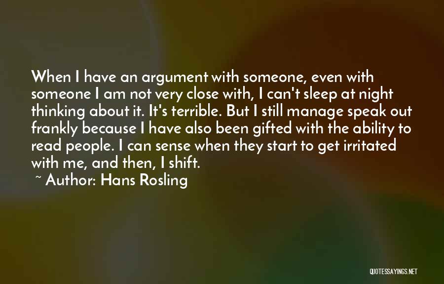 Hans Rosling Quotes: When I Have An Argument With Someone, Even With Someone I Am Not Very Close With, I Can't Sleep At