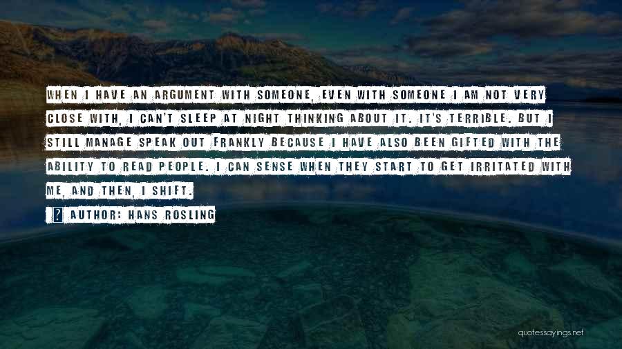 Hans Rosling Quotes: When I Have An Argument With Someone, Even With Someone I Am Not Very Close With, I Can't Sleep At