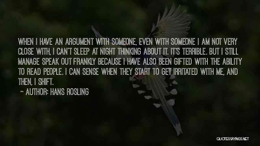 Hans Rosling Quotes: When I Have An Argument With Someone, Even With Someone I Am Not Very Close With, I Can't Sleep At