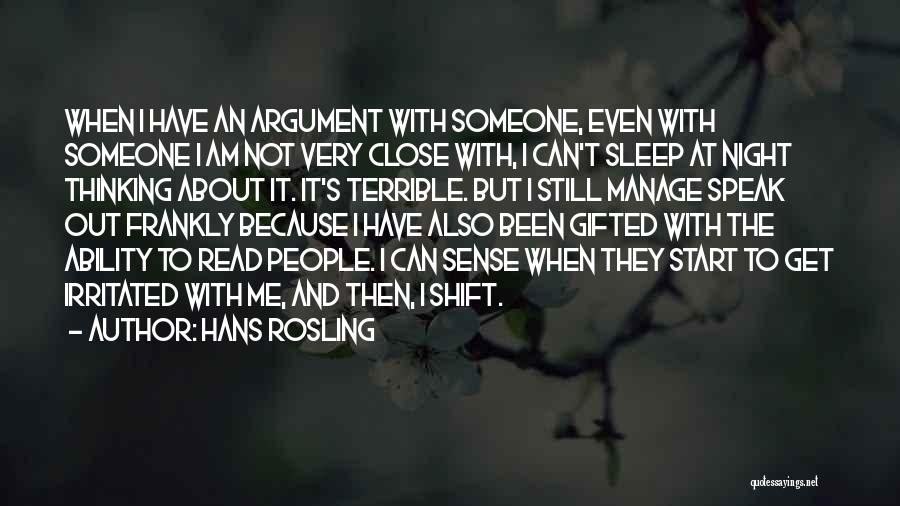 Hans Rosling Quotes: When I Have An Argument With Someone, Even With Someone I Am Not Very Close With, I Can't Sleep At