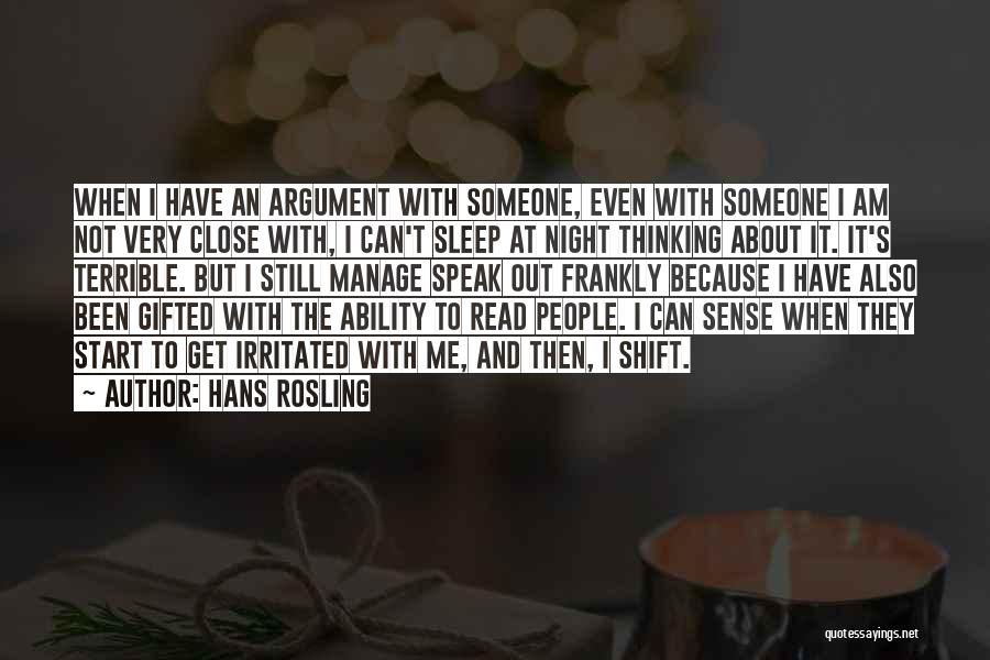 Hans Rosling Quotes: When I Have An Argument With Someone, Even With Someone I Am Not Very Close With, I Can't Sleep At