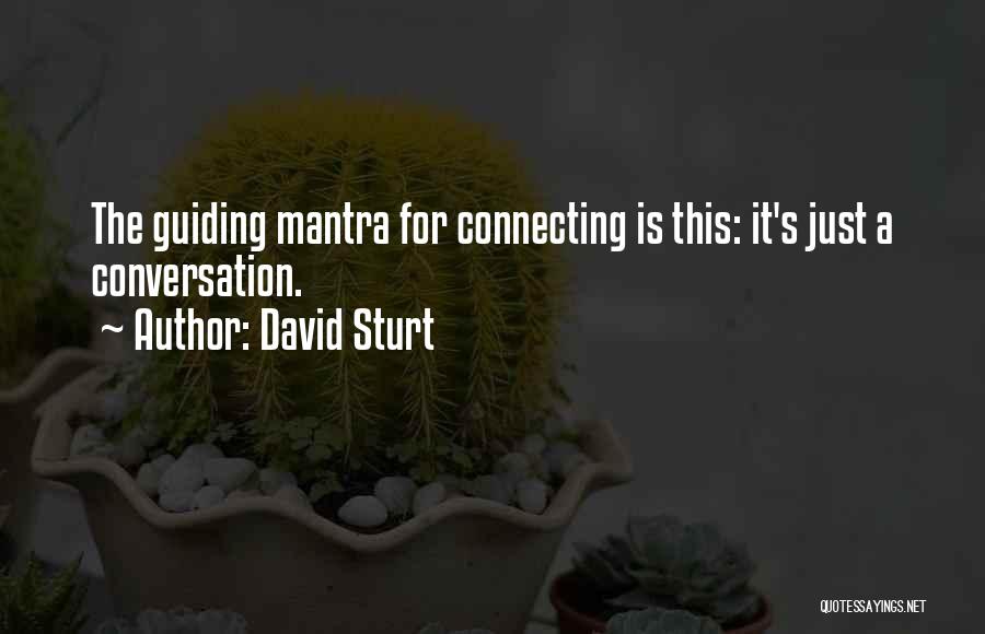 David Sturt Quotes: The Guiding Mantra For Connecting Is This: It's Just A Conversation.