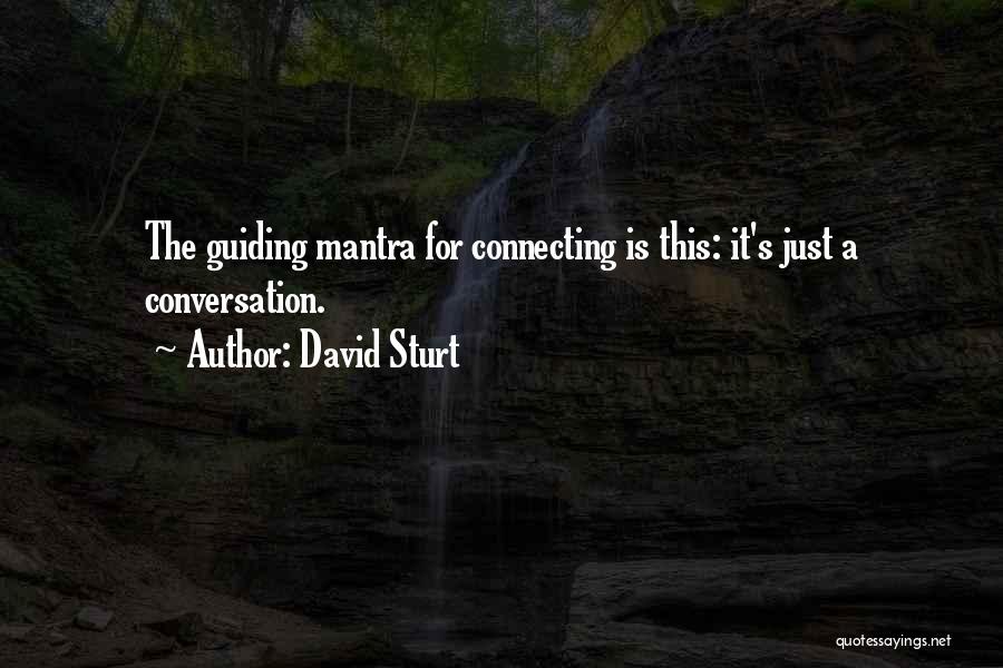 David Sturt Quotes: The Guiding Mantra For Connecting Is This: It's Just A Conversation.