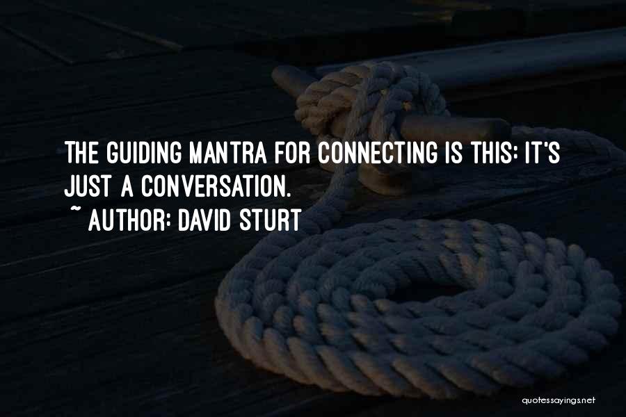 David Sturt Quotes: The Guiding Mantra For Connecting Is This: It's Just A Conversation.