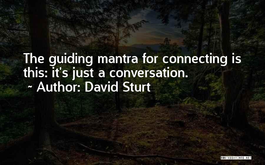 David Sturt Quotes: The Guiding Mantra For Connecting Is This: It's Just A Conversation.