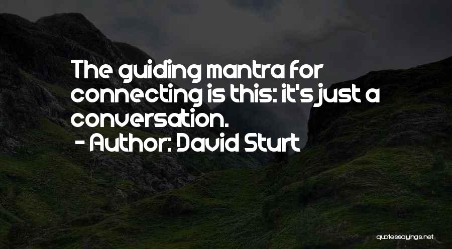 David Sturt Quotes: The Guiding Mantra For Connecting Is This: It's Just A Conversation.