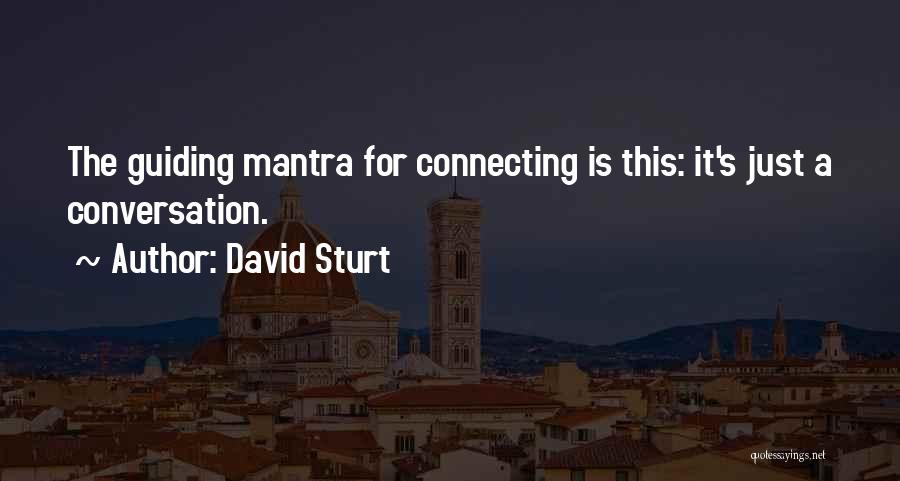 David Sturt Quotes: The Guiding Mantra For Connecting Is This: It's Just A Conversation.