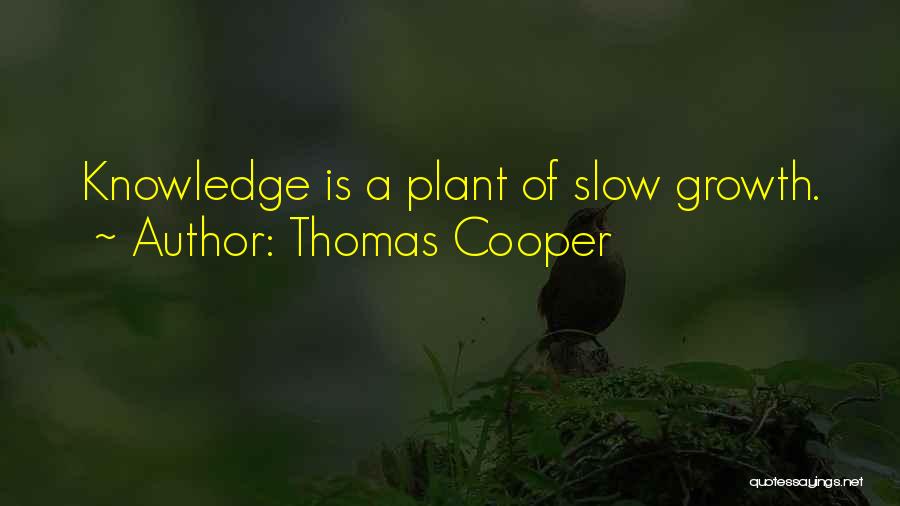 Thomas Cooper Quotes: Knowledge Is A Plant Of Slow Growth.