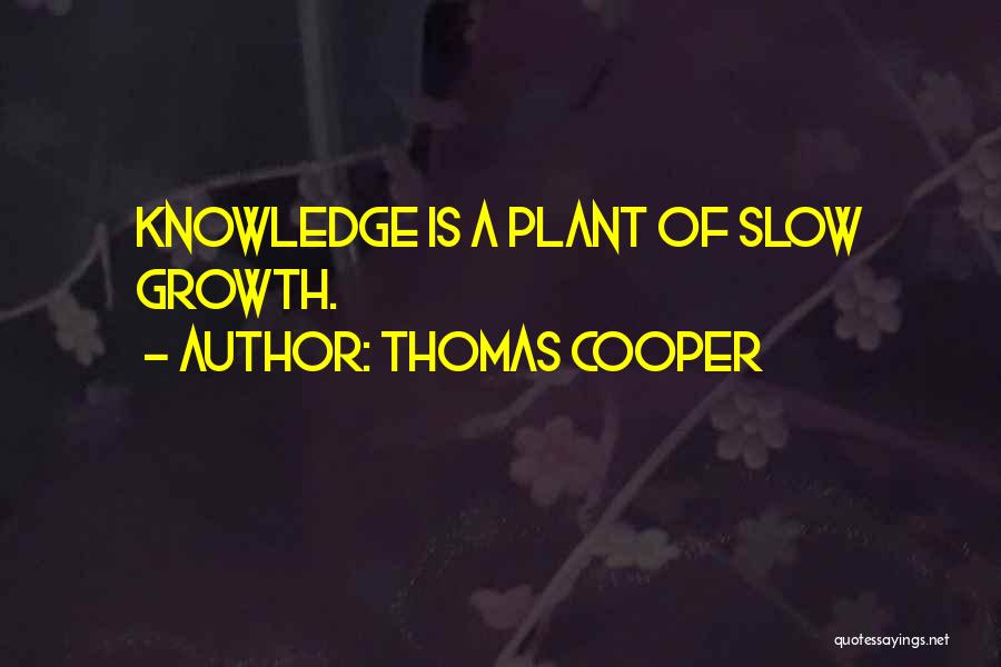 Thomas Cooper Quotes: Knowledge Is A Plant Of Slow Growth.