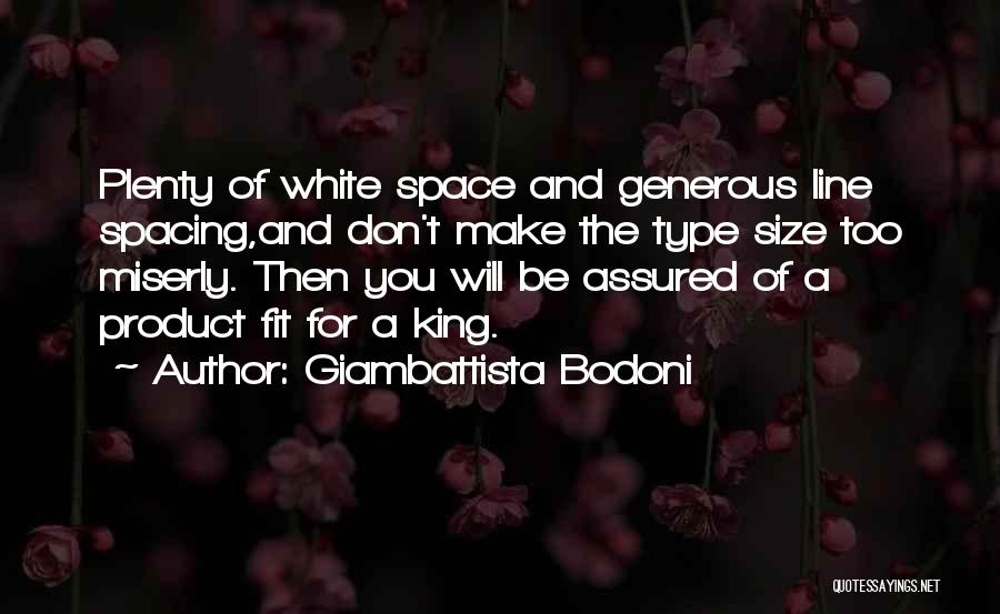 Giambattista Bodoni Quotes: Plenty Of White Space And Generous Line Spacing,and Don't Make The Type Size Too Miserly. Then You Will Be Assured