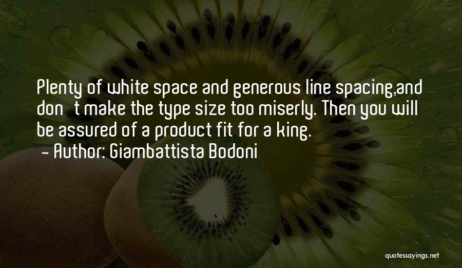 Giambattista Bodoni Quotes: Plenty Of White Space And Generous Line Spacing,and Don't Make The Type Size Too Miserly. Then You Will Be Assured