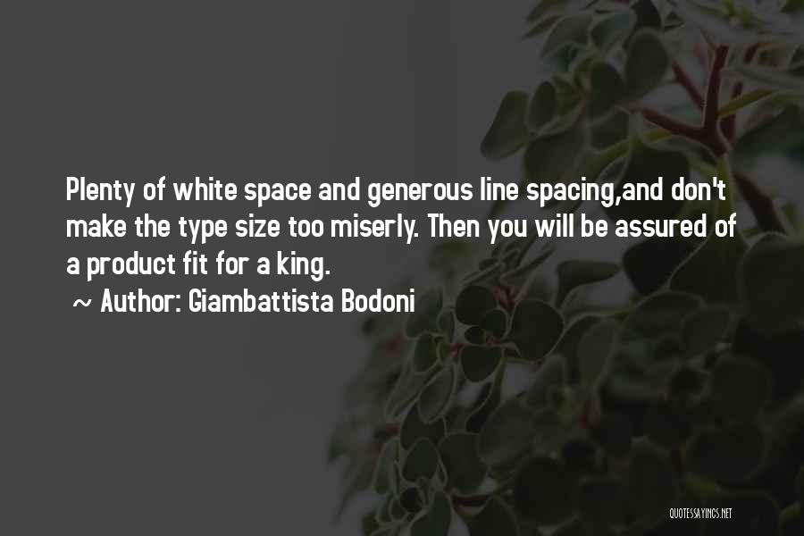 Giambattista Bodoni Quotes: Plenty Of White Space And Generous Line Spacing,and Don't Make The Type Size Too Miserly. Then You Will Be Assured