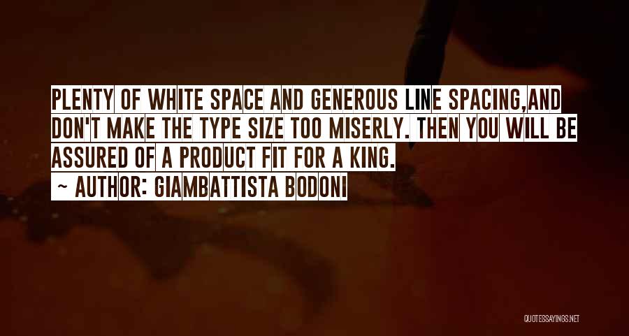 Giambattista Bodoni Quotes: Plenty Of White Space And Generous Line Spacing,and Don't Make The Type Size Too Miserly. Then You Will Be Assured