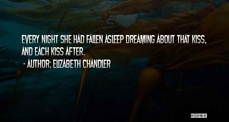 Elizabeth Chandler Quotes: Every Night She Had Fallen Asleep Dreaming About That Kiss, And Each Kiss After.