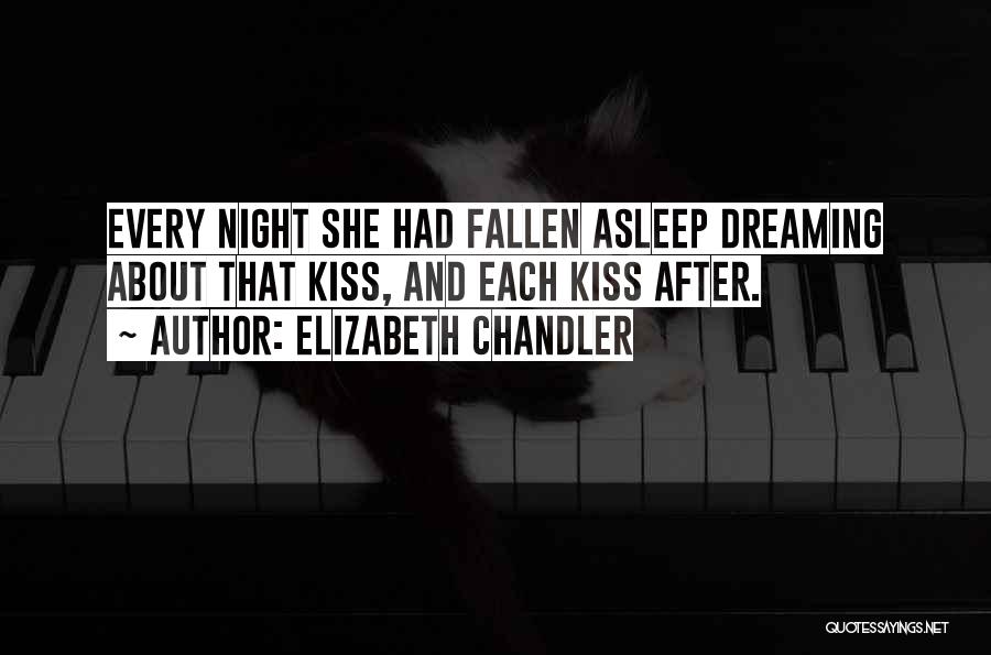 Elizabeth Chandler Quotes: Every Night She Had Fallen Asleep Dreaming About That Kiss, And Each Kiss After.