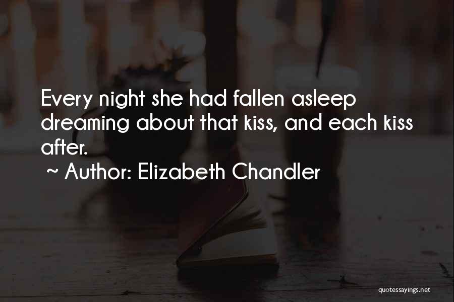 Elizabeth Chandler Quotes: Every Night She Had Fallen Asleep Dreaming About That Kiss, And Each Kiss After.