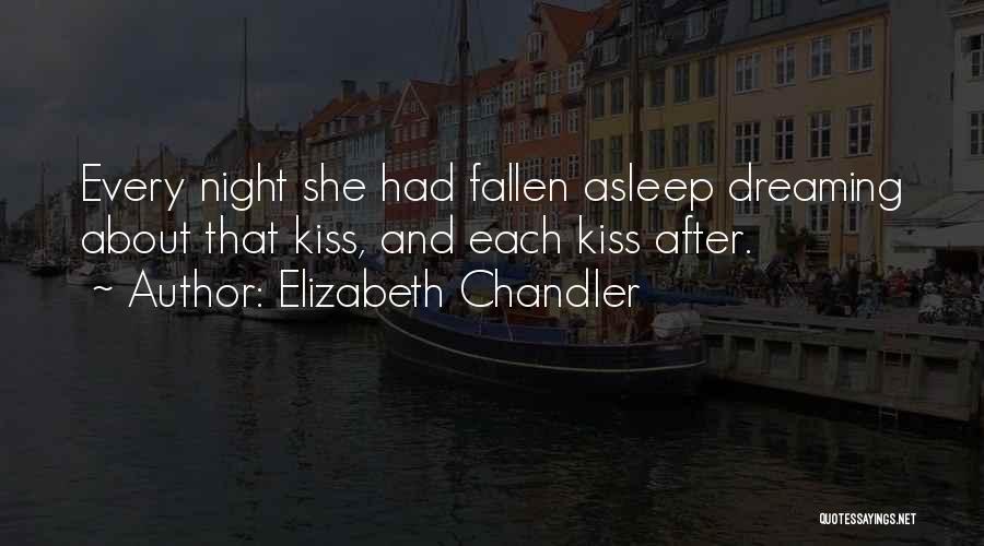 Elizabeth Chandler Quotes: Every Night She Had Fallen Asleep Dreaming About That Kiss, And Each Kiss After.