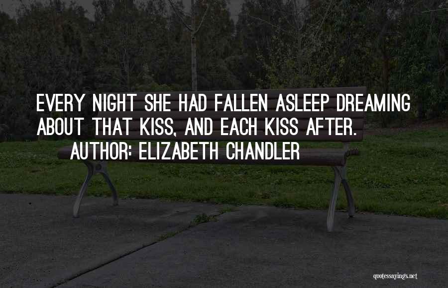 Elizabeth Chandler Quotes: Every Night She Had Fallen Asleep Dreaming About That Kiss, And Each Kiss After.