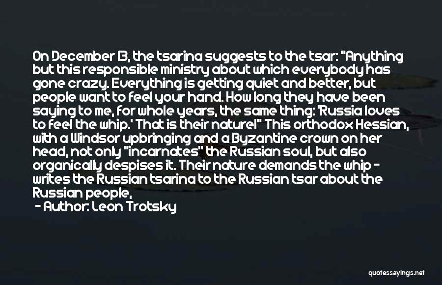 Leon Trotsky Quotes: On December 13, The Tsarina Suggests To The Tsar: Anything But This Responsible Ministry About Which Everybody Has Gone Crazy.