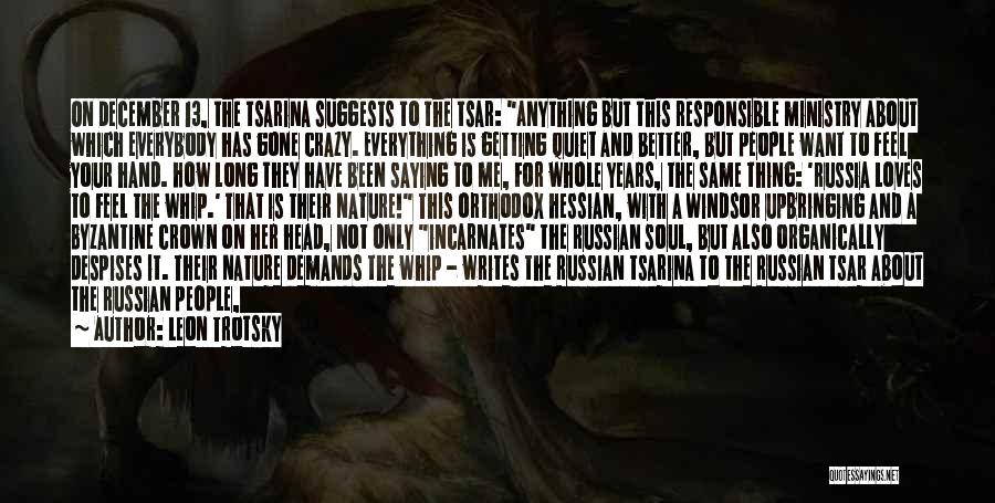 Leon Trotsky Quotes: On December 13, The Tsarina Suggests To The Tsar: Anything But This Responsible Ministry About Which Everybody Has Gone Crazy.