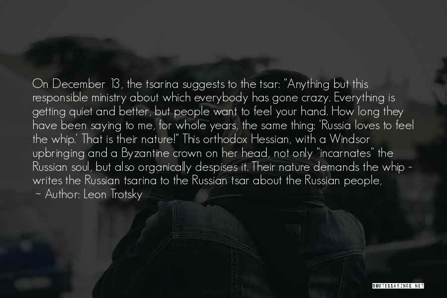 Leon Trotsky Quotes: On December 13, The Tsarina Suggests To The Tsar: Anything But This Responsible Ministry About Which Everybody Has Gone Crazy.