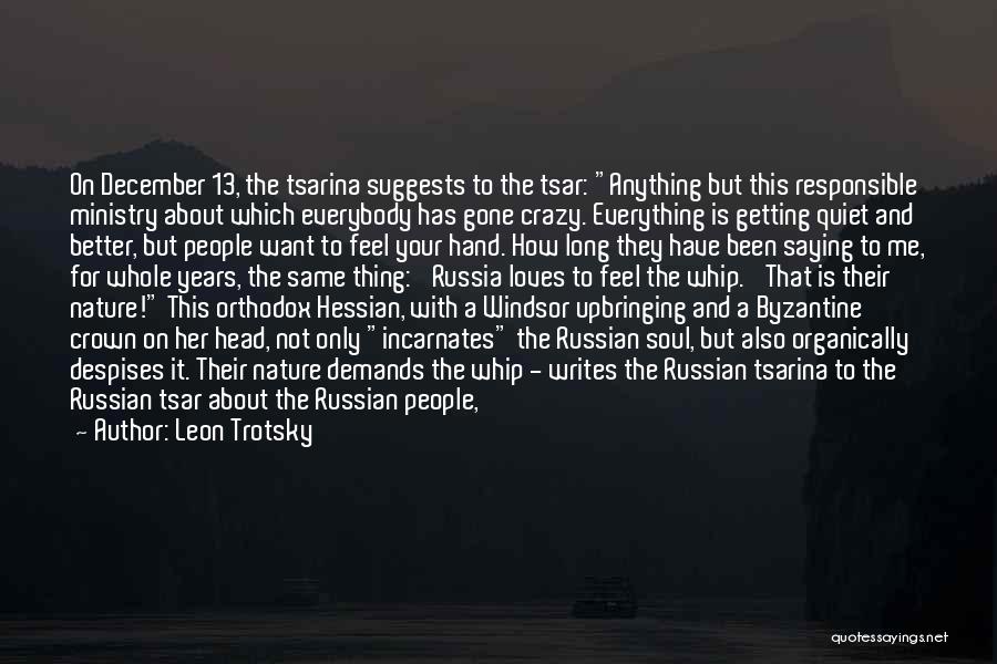 Leon Trotsky Quotes: On December 13, The Tsarina Suggests To The Tsar: Anything But This Responsible Ministry About Which Everybody Has Gone Crazy.